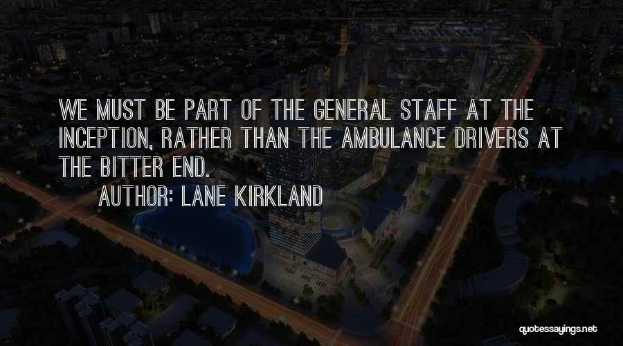 Lane Kirkland Quotes: We Must Be Part Of The General Staff At The Inception, Rather Than The Ambulance Drivers At The Bitter End.