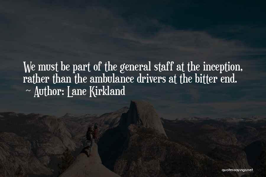 Lane Kirkland Quotes: We Must Be Part Of The General Staff At The Inception, Rather Than The Ambulance Drivers At The Bitter End.