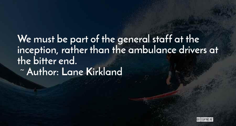 Lane Kirkland Quotes: We Must Be Part Of The General Staff At The Inception, Rather Than The Ambulance Drivers At The Bitter End.