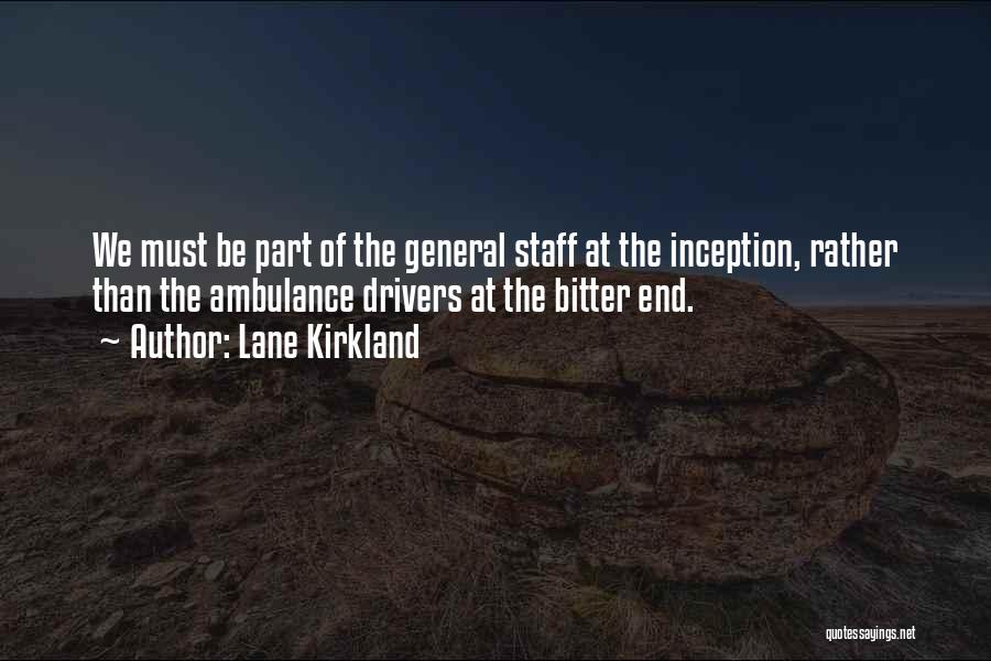 Lane Kirkland Quotes: We Must Be Part Of The General Staff At The Inception, Rather Than The Ambulance Drivers At The Bitter End.