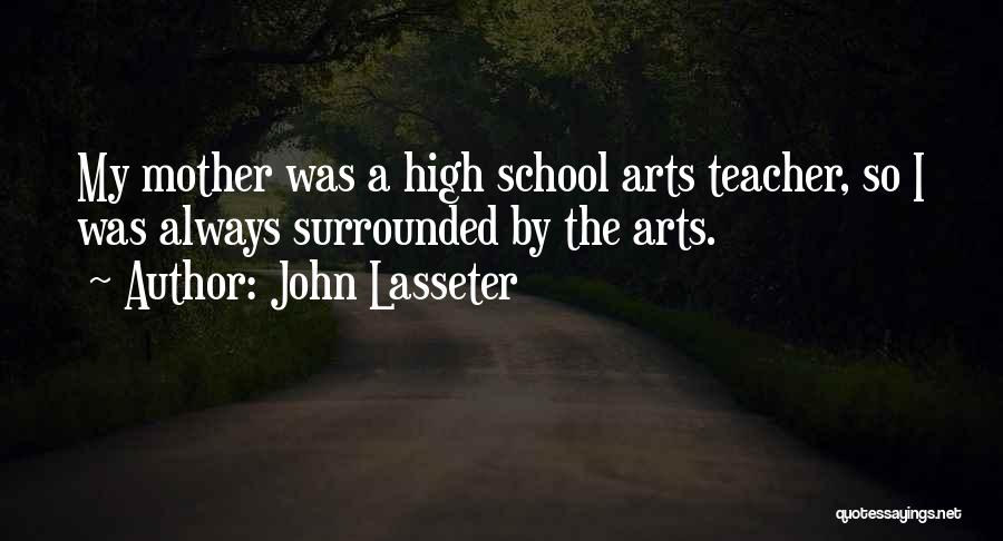 John Lasseter Quotes: My Mother Was A High School Arts Teacher, So I Was Always Surrounded By The Arts.
