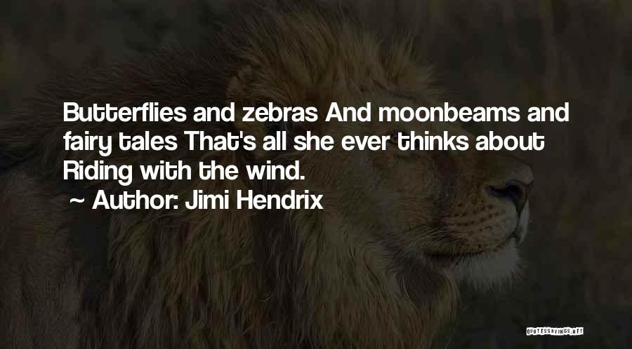 Jimi Hendrix Quotes: Butterflies And Zebras And Moonbeams And Fairy Tales That's All She Ever Thinks About Riding With The Wind.