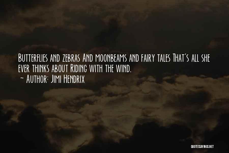 Jimi Hendrix Quotes: Butterflies And Zebras And Moonbeams And Fairy Tales That's All She Ever Thinks About Riding With The Wind.