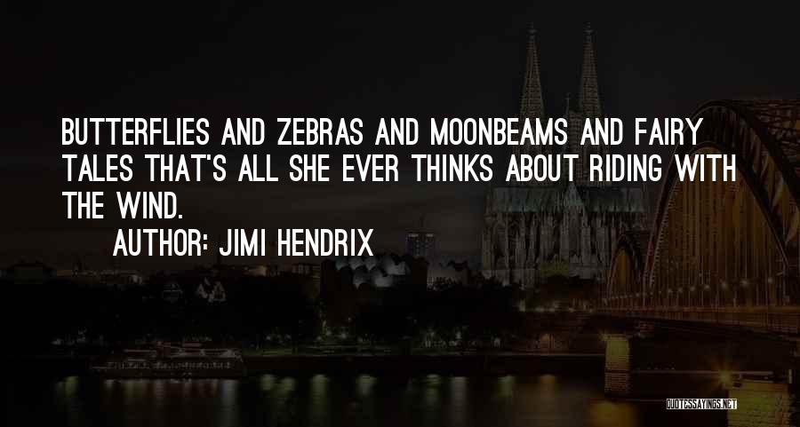 Jimi Hendrix Quotes: Butterflies And Zebras And Moonbeams And Fairy Tales That's All She Ever Thinks About Riding With The Wind.