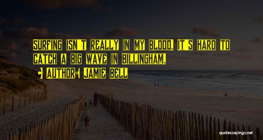 Jamie Bell Quotes: Surfing Isn't Really In My Blood. It's Hard To Catch A Big Wave In Billingham.