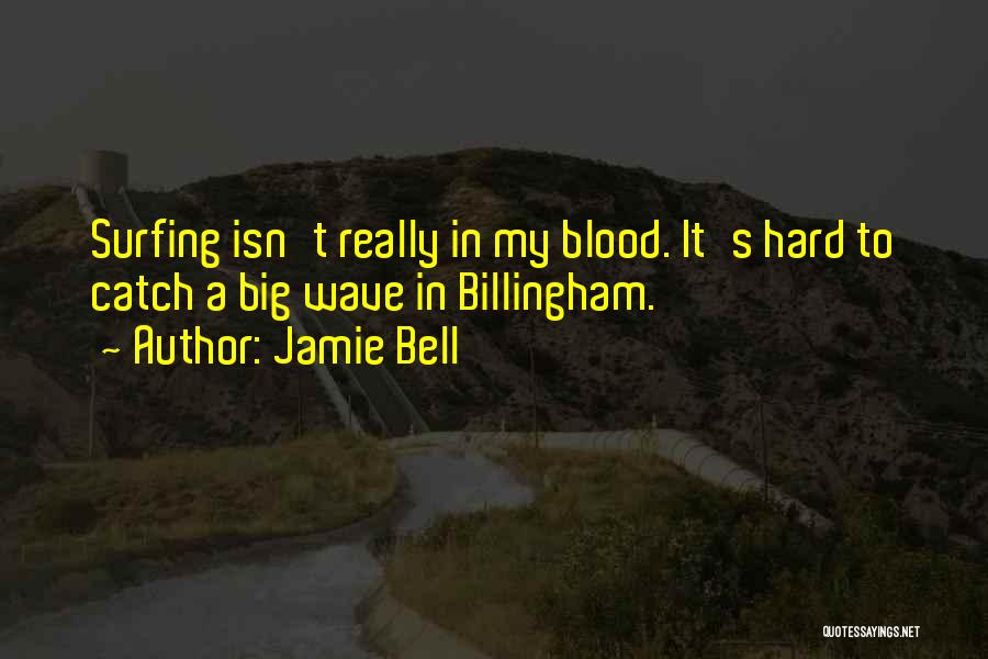Jamie Bell Quotes: Surfing Isn't Really In My Blood. It's Hard To Catch A Big Wave In Billingham.
