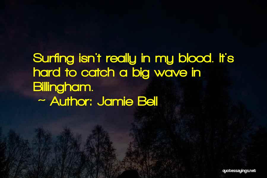Jamie Bell Quotes: Surfing Isn't Really In My Blood. It's Hard To Catch A Big Wave In Billingham.