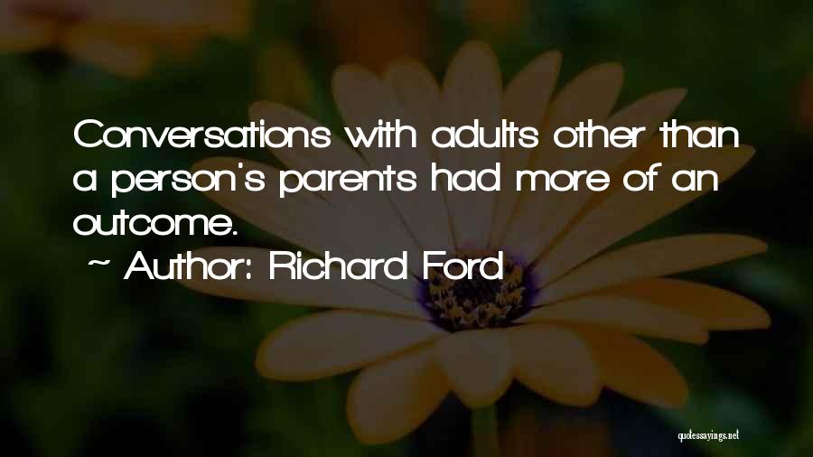 Richard Ford Quotes: Conversations With Adults Other Than A Person's Parents Had More Of An Outcome.