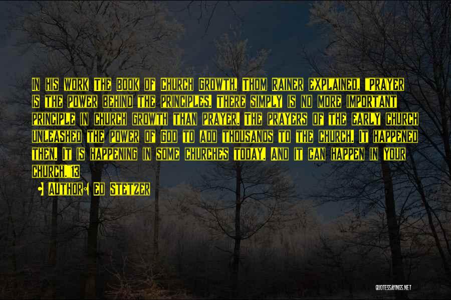 Ed Stetzer Quotes: In His Work The Book Of Church Growth, Thom Rainer Explained, Prayer Is The Power Behind The Principles. There Simply
