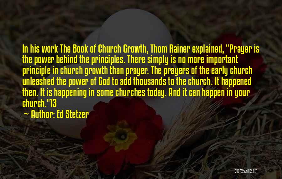 Ed Stetzer Quotes: In His Work The Book Of Church Growth, Thom Rainer Explained, Prayer Is The Power Behind The Principles. There Simply
