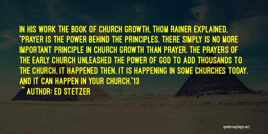 Ed Stetzer Quotes: In His Work The Book Of Church Growth, Thom Rainer Explained, Prayer Is The Power Behind The Principles. There Simply