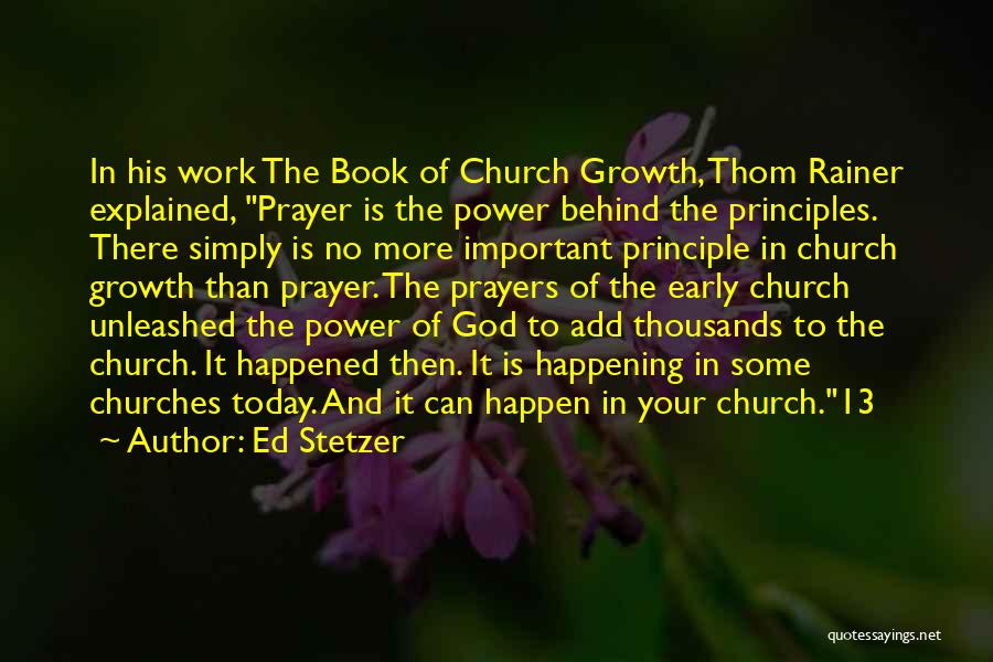 Ed Stetzer Quotes: In His Work The Book Of Church Growth, Thom Rainer Explained, Prayer Is The Power Behind The Principles. There Simply