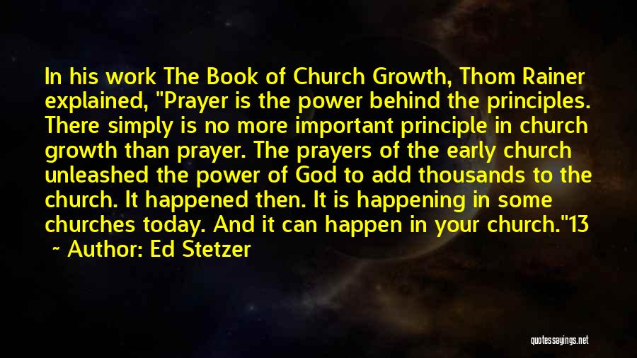 Ed Stetzer Quotes: In His Work The Book Of Church Growth, Thom Rainer Explained, Prayer Is The Power Behind The Principles. There Simply
