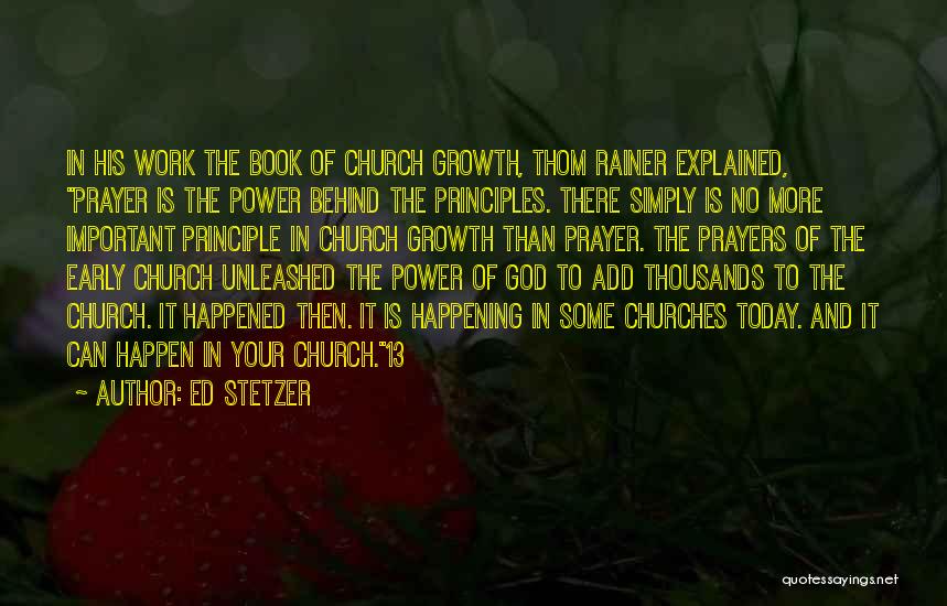 Ed Stetzer Quotes: In His Work The Book Of Church Growth, Thom Rainer Explained, Prayer Is The Power Behind The Principles. There Simply