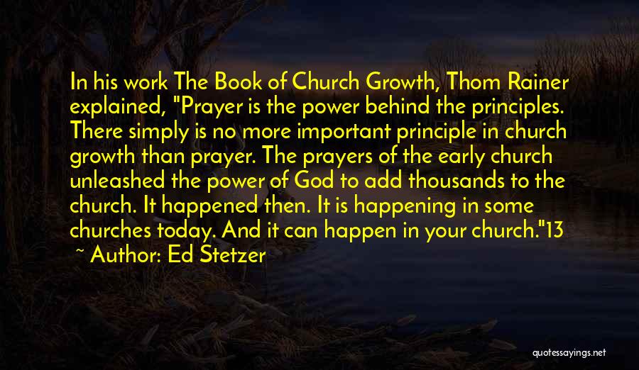 Ed Stetzer Quotes: In His Work The Book Of Church Growth, Thom Rainer Explained, Prayer Is The Power Behind The Principles. There Simply