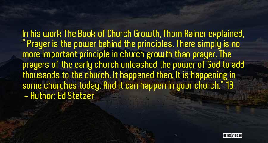 Ed Stetzer Quotes: In His Work The Book Of Church Growth, Thom Rainer Explained, Prayer Is The Power Behind The Principles. There Simply