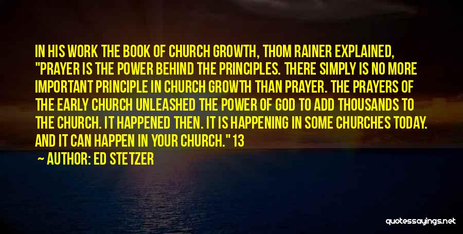 Ed Stetzer Quotes: In His Work The Book Of Church Growth, Thom Rainer Explained, Prayer Is The Power Behind The Principles. There Simply