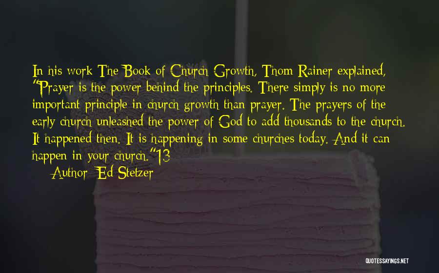 Ed Stetzer Quotes: In His Work The Book Of Church Growth, Thom Rainer Explained, Prayer Is The Power Behind The Principles. There Simply