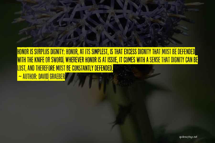 David Graeber Quotes: Honor Is Surplus Dignity: Honor, At Its Simplest, Is That Excess Dignity That Must Be Defended With The Knife Or