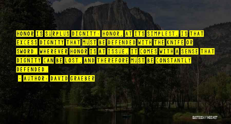 David Graeber Quotes: Honor Is Surplus Dignity: Honor, At Its Simplest, Is That Excess Dignity That Must Be Defended With The Knife Or