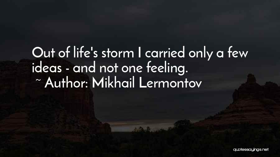 Mikhail Lermontov Quotes: Out Of Life's Storm I Carried Only A Few Ideas - And Not One Feeling.