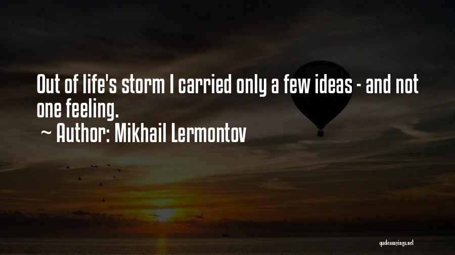 Mikhail Lermontov Quotes: Out Of Life's Storm I Carried Only A Few Ideas - And Not One Feeling.