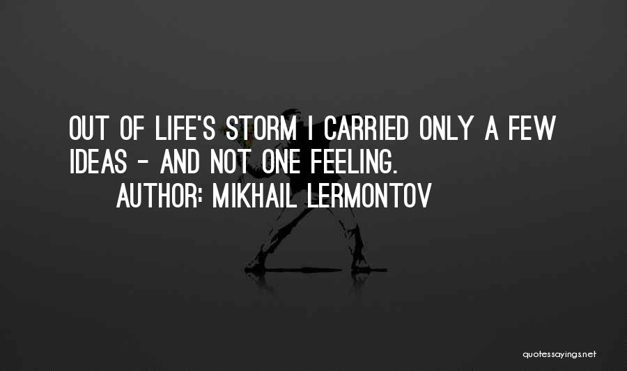 Mikhail Lermontov Quotes: Out Of Life's Storm I Carried Only A Few Ideas - And Not One Feeling.