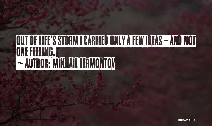 Mikhail Lermontov Quotes: Out Of Life's Storm I Carried Only A Few Ideas - And Not One Feeling.