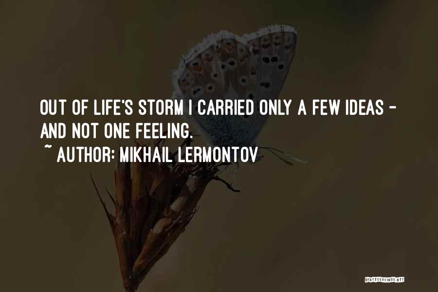 Mikhail Lermontov Quotes: Out Of Life's Storm I Carried Only A Few Ideas - And Not One Feeling.