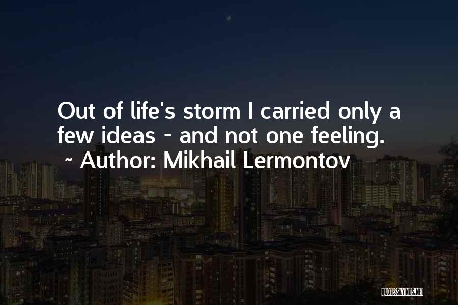 Mikhail Lermontov Quotes: Out Of Life's Storm I Carried Only A Few Ideas - And Not One Feeling.