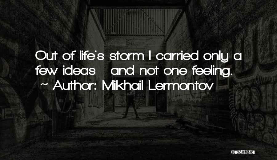 Mikhail Lermontov Quotes: Out Of Life's Storm I Carried Only A Few Ideas - And Not One Feeling.