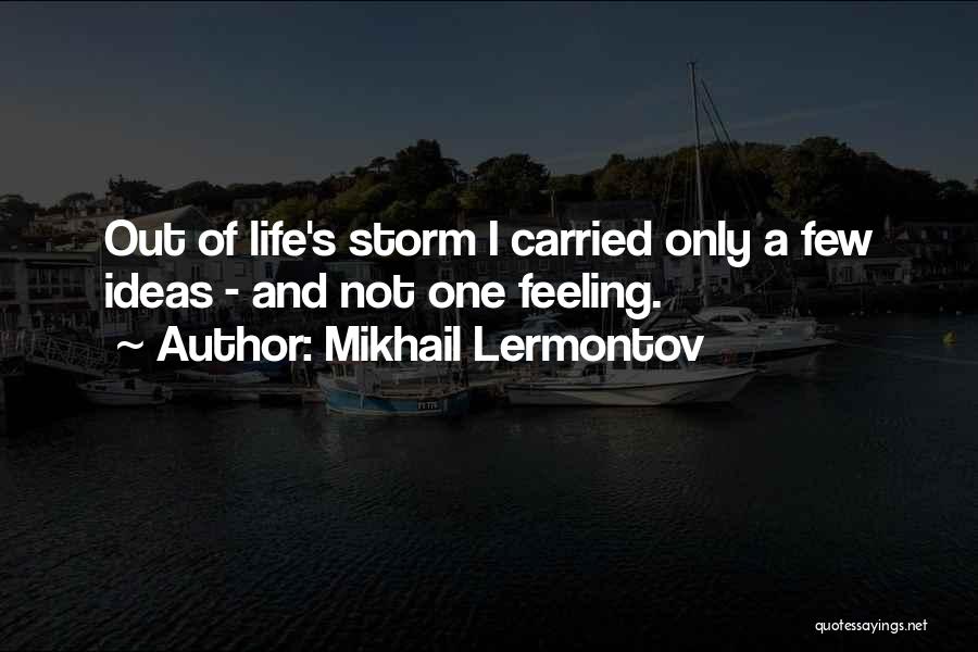 Mikhail Lermontov Quotes: Out Of Life's Storm I Carried Only A Few Ideas - And Not One Feeling.