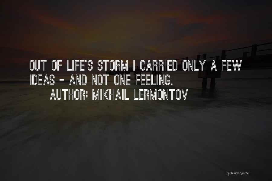 Mikhail Lermontov Quotes: Out Of Life's Storm I Carried Only A Few Ideas - And Not One Feeling.