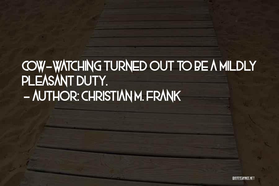 Christian M. Frank Quotes: Cow-watching Turned Out To Be A Mildly Pleasant Duty.