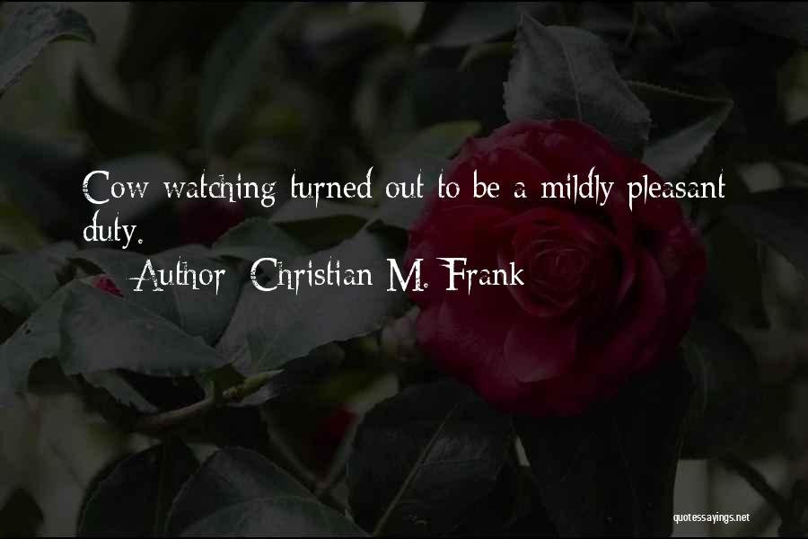 Christian M. Frank Quotes: Cow-watching Turned Out To Be A Mildly Pleasant Duty.