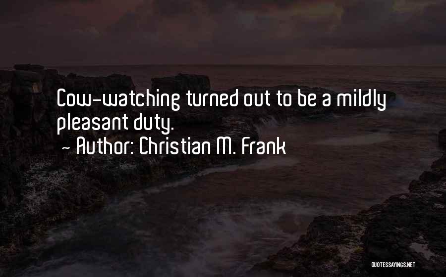 Christian M. Frank Quotes: Cow-watching Turned Out To Be A Mildly Pleasant Duty.