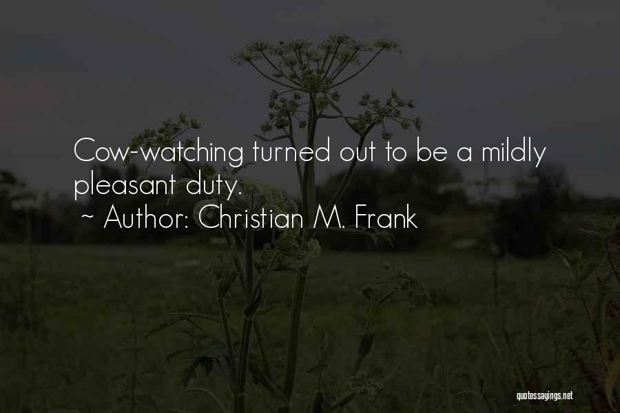 Christian M. Frank Quotes: Cow-watching Turned Out To Be A Mildly Pleasant Duty.