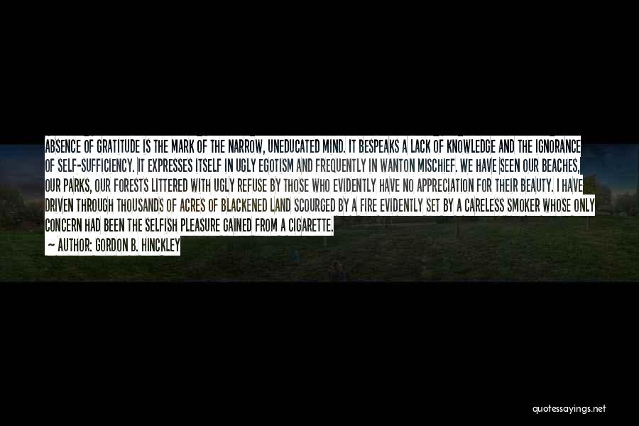 Gordon B. Hinckley Quotes: Absence Of Gratitude Is The Mark Of The Narrow, Uneducated Mind. It Bespeaks A Lack Of Knowledge And The Ignorance