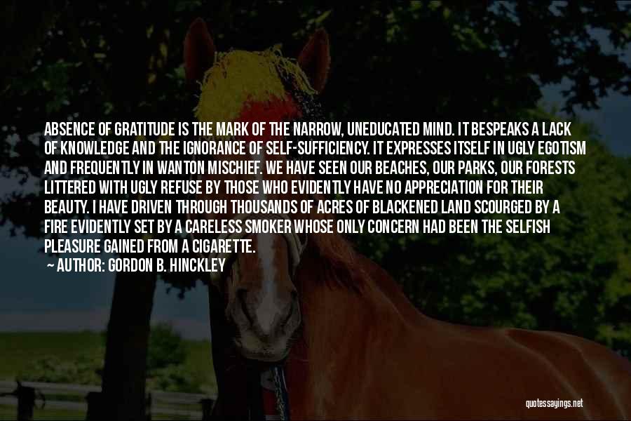 Gordon B. Hinckley Quotes: Absence Of Gratitude Is The Mark Of The Narrow, Uneducated Mind. It Bespeaks A Lack Of Knowledge And The Ignorance