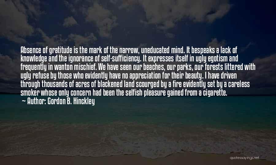 Gordon B. Hinckley Quotes: Absence Of Gratitude Is The Mark Of The Narrow, Uneducated Mind. It Bespeaks A Lack Of Knowledge And The Ignorance