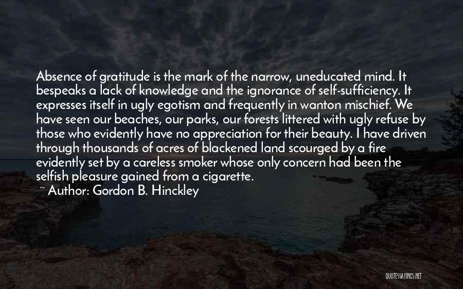 Gordon B. Hinckley Quotes: Absence Of Gratitude Is The Mark Of The Narrow, Uneducated Mind. It Bespeaks A Lack Of Knowledge And The Ignorance