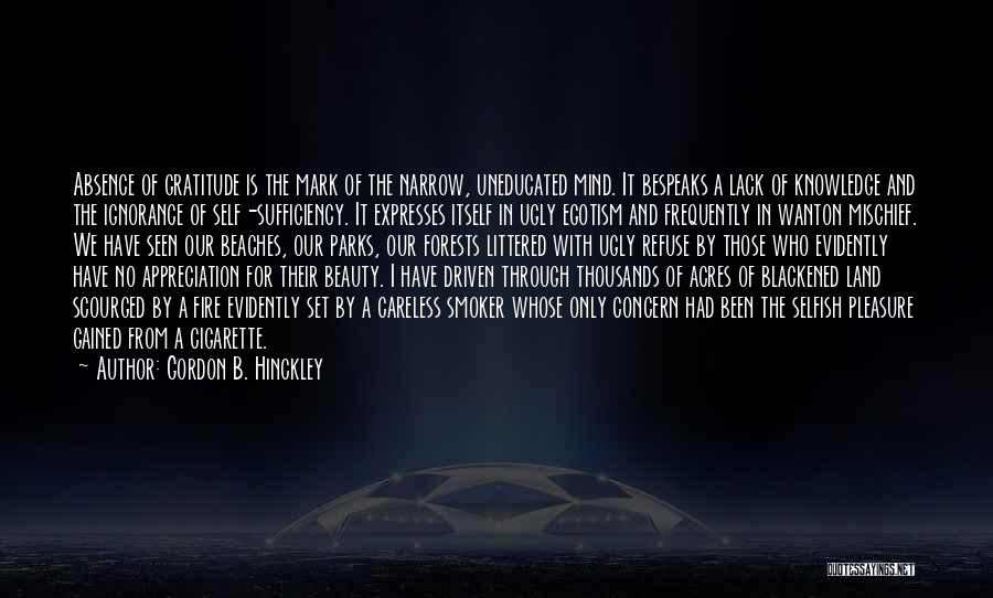 Gordon B. Hinckley Quotes: Absence Of Gratitude Is The Mark Of The Narrow, Uneducated Mind. It Bespeaks A Lack Of Knowledge And The Ignorance