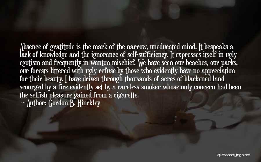 Gordon B. Hinckley Quotes: Absence Of Gratitude Is The Mark Of The Narrow, Uneducated Mind. It Bespeaks A Lack Of Knowledge And The Ignorance