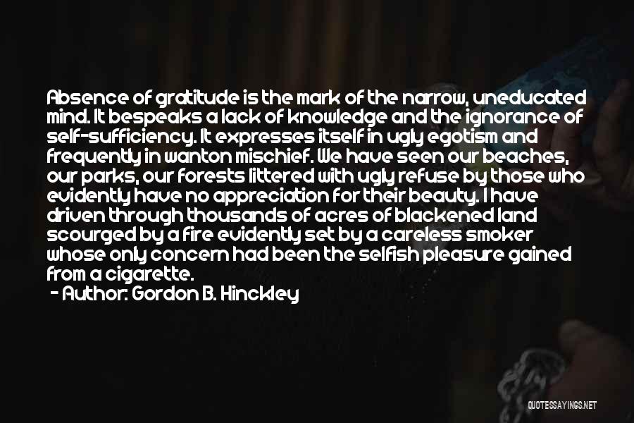 Gordon B. Hinckley Quotes: Absence Of Gratitude Is The Mark Of The Narrow, Uneducated Mind. It Bespeaks A Lack Of Knowledge And The Ignorance