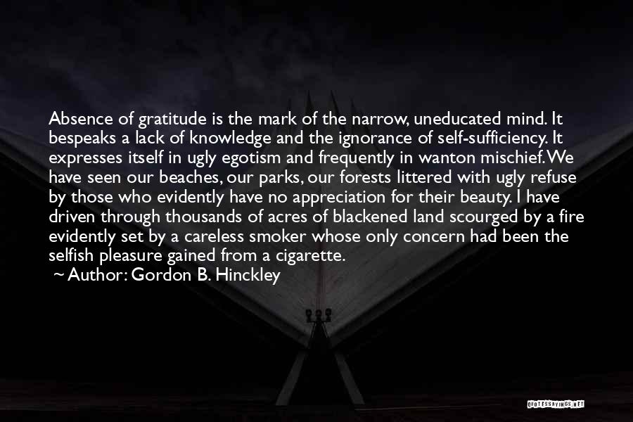 Gordon B. Hinckley Quotes: Absence Of Gratitude Is The Mark Of The Narrow, Uneducated Mind. It Bespeaks A Lack Of Knowledge And The Ignorance