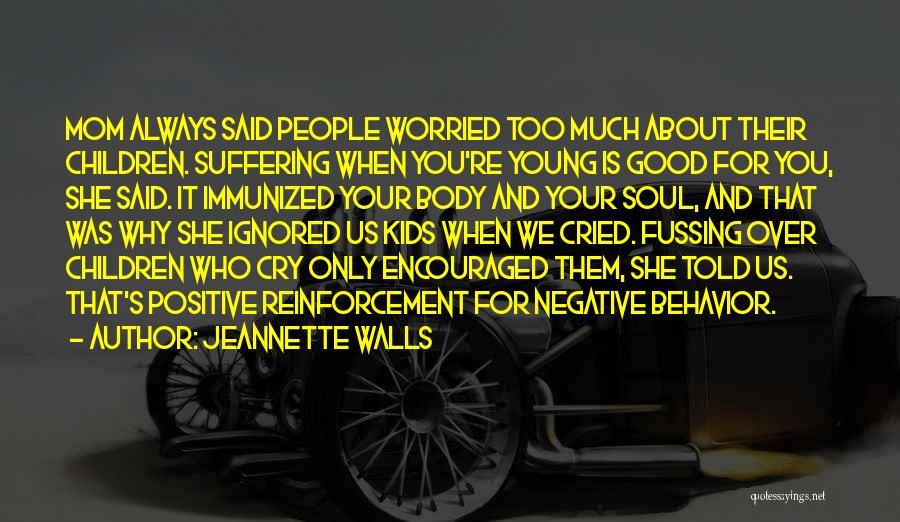 Jeannette Walls Quotes: Mom Always Said People Worried Too Much About Their Children. Suffering When You're Young Is Good For You, She Said.