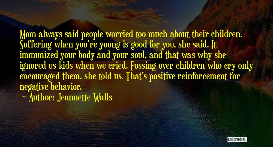 Jeannette Walls Quotes: Mom Always Said People Worried Too Much About Their Children. Suffering When You're Young Is Good For You, She Said.