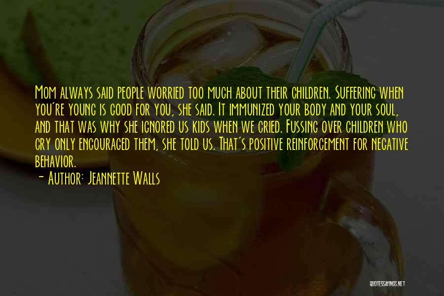 Jeannette Walls Quotes: Mom Always Said People Worried Too Much About Their Children. Suffering When You're Young Is Good For You, She Said.