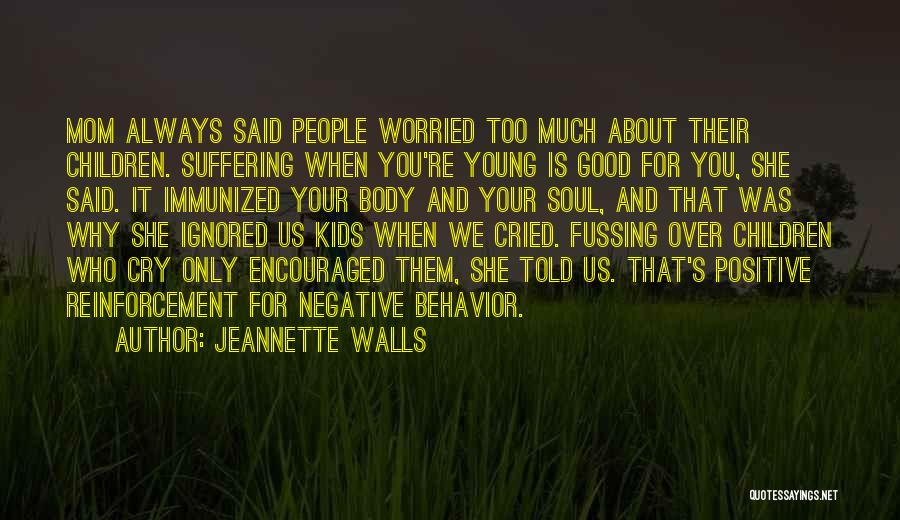 Jeannette Walls Quotes: Mom Always Said People Worried Too Much About Their Children. Suffering When You're Young Is Good For You, She Said.