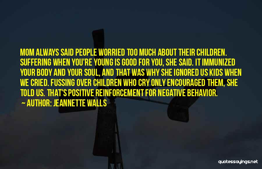 Jeannette Walls Quotes: Mom Always Said People Worried Too Much About Their Children. Suffering When You're Young Is Good For You, She Said.